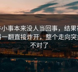 这件小事本来没人当回事，结果被51爆料一翻直接炸开，整个走向突然就不对了