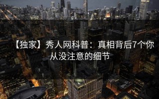 【独家】秀人网科普：真相背后7个你从没注意的细节