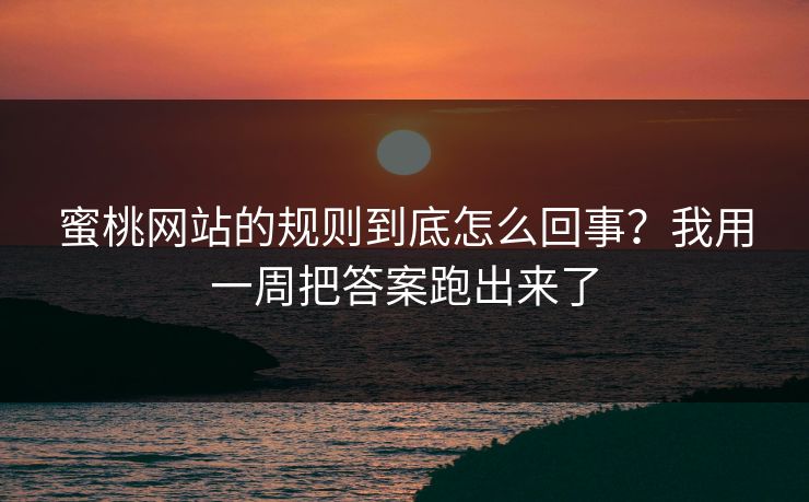 蜜桃网站的规则到底怎么回事？我用一周把答案跑出来了-第1张图片-杏吧精彩直播社交平台
