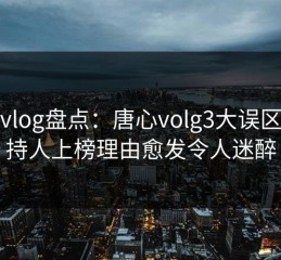 糖心vlog盘点：唐心volg3大误区，主持人上榜理由愈发令人迷醉
